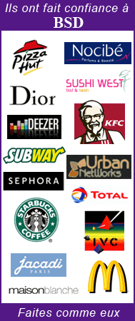 Ils ont fait confiance à BSD : Pizza Hut, Nocibé, Suchi West, KFC, Deezer, Sephora, Dior, Subway, Mac Donald, Starbucks, Urban Networks, Total, Jacadi... Faites comme eux !